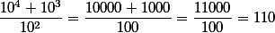 \dfrac{10^4+10^3}{10^2}=\dfrac{10000+1000}{100}=\dfrac{11000}{100}=110